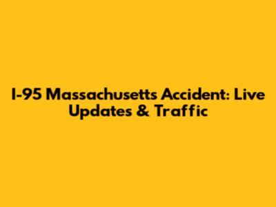 I-95 Massachusetts Accident: Live Updates & Traffic