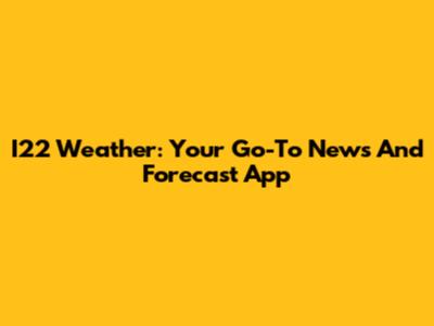 I22 Weather: Your Go-To News And Forecast App
