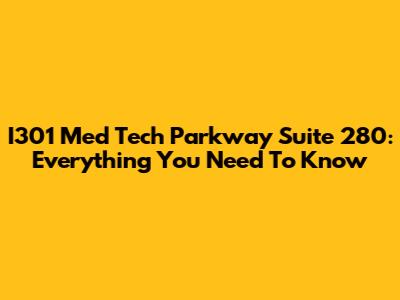 I301 Med Tech Parkway Suite 280: Everything You Need To Know