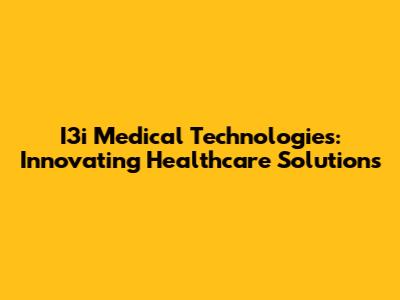 I3i Medical Technologies: Innovating Healthcare Solutions
