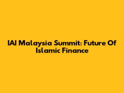 IAI Malaysia Summit: Future Of Islamic Finance
