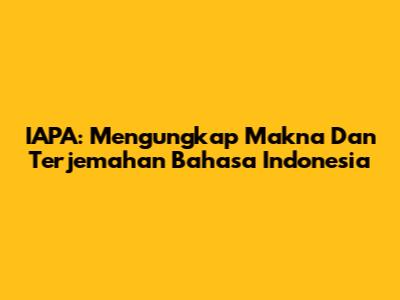 IAPA: Mengungkap Makna Dan Terjemahan Bahasa Indonesia