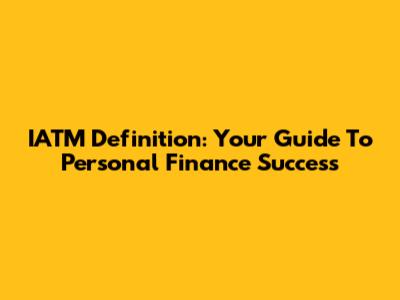 IATM Definition: Your Guide To Personal Finance Success