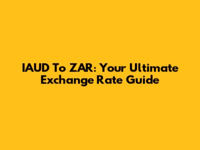 IAUD To ZAR: Your Ultimate Exchange Rate Guide