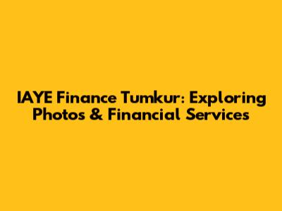 IAYE Finance Tumkur: Exploring Photos & Financial Services