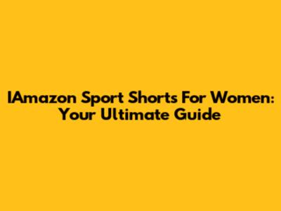 IAmazon Sport Shorts For Women: Your Ultimate Guide