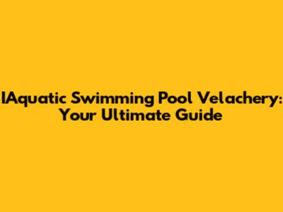 IAquatic Swimming Pool Velachery: Your Ultimate Guide