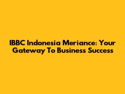 IBBC Indonesia Meriance: Your Gateway To Business Success