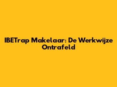 IBETrap Makelaar: De Werkwijze Ontrafeld