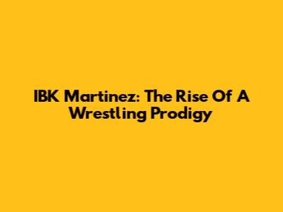IBK Martinez: The Rise Of A Wrestling Prodigy