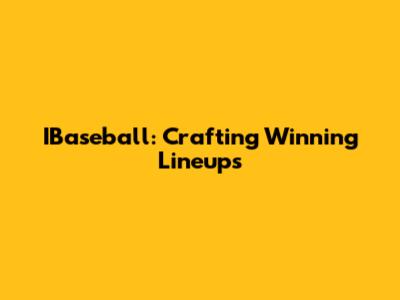 IBaseball: Crafting Winning Lineups