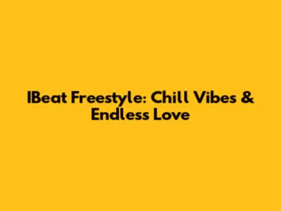 IBeat Freestyle: Chill Vibes & Endless Love