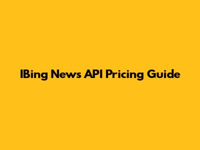 IBing News API Pricing Guide