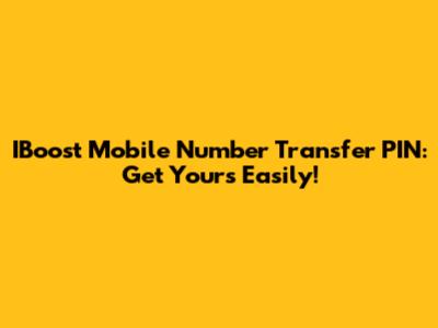 IBoost Mobile Number Transfer PIN: Get Yours Easily!