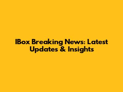 IBox Breaking News: Latest Updates & Insights