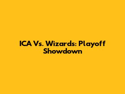 ICA Vs. Wizards: Playoff Showdown