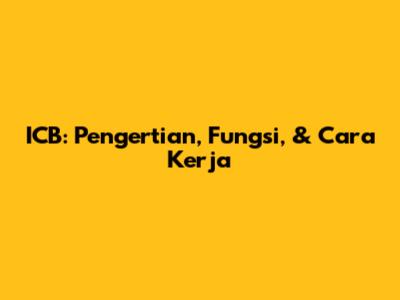 ICB: Pengertian, Fungsi, & Cara Kerja