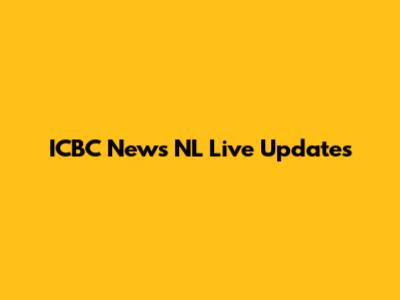 ICBC News NL Live Updates