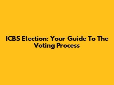 ICBS Election: Your Guide To The Voting Process