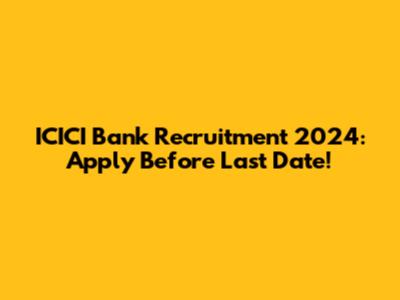 ICICI Bank Recruitment 2024: Apply Before Last Date!