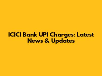 ICICI Bank UPI Charges: Latest News & Updates