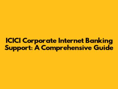 ICICI Corporate Internet Banking Support: A Comprehensive Guide