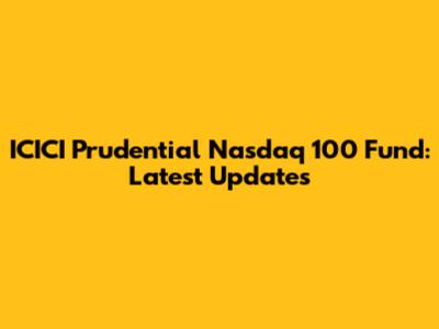 ICICI Prudential Nasdaq 100 Fund: Latest Updates