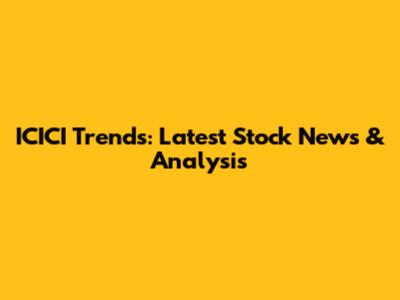 ICICI Trends: Latest Stock News & Analysis