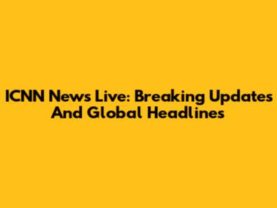 ICNN News Live: Breaking Updates And Global Headlines