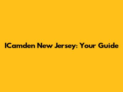 ICamden New Jersey: Your Guide