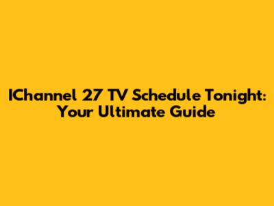 IChannel 27 TV Schedule Tonight: Your Ultimate Guide