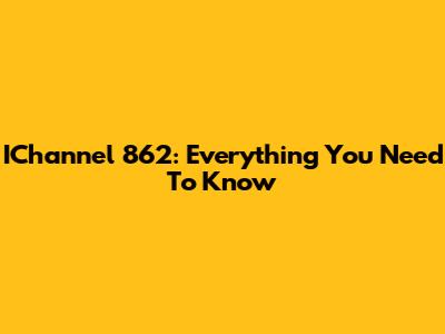 IChannel 862: Everything You Need To Know