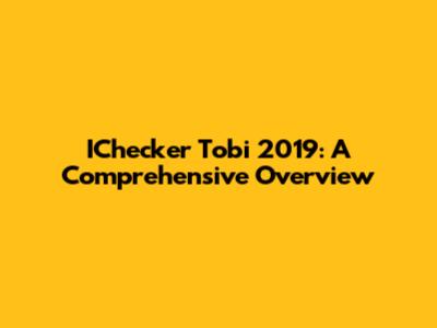 IChecker Tobi 2019: A Comprehensive Overview
