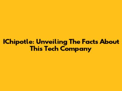 IChipotle: Unveiling The Facts About This Tech Company