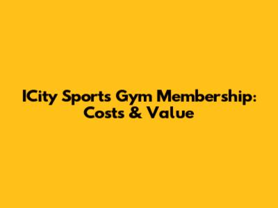 ICity Sports Gym Membership: Costs & Value