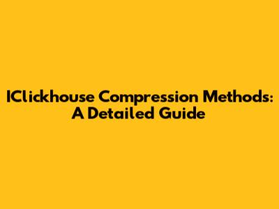 IClickhouse Compression Methods: A Detailed Guide