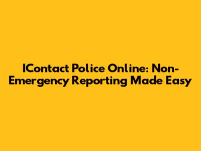 IContact Police Online: Non-Emergency Reporting Made Easy