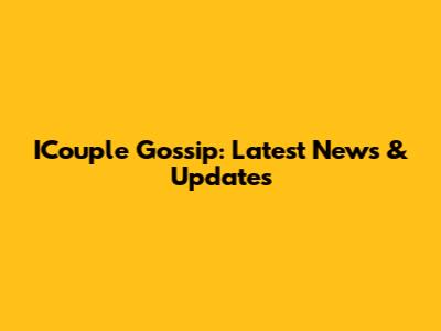 ICouple Gossip: Latest News & Updates