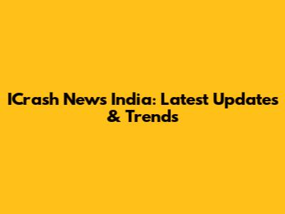 ICrash News India: Latest Updates & Trends