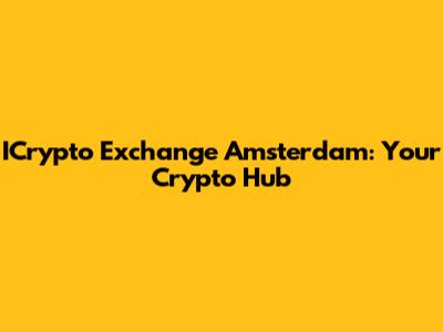 ICrypto Exchange Amsterdam: Your Crypto Hub