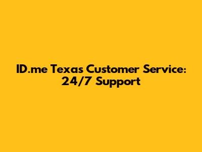 ID.me Texas Customer Service: 24/7 Support