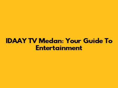 IDAAY TV Medan: Your Guide To Entertainment