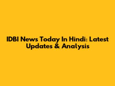 IDBI News Today In Hindi: Latest Updates & Analysis