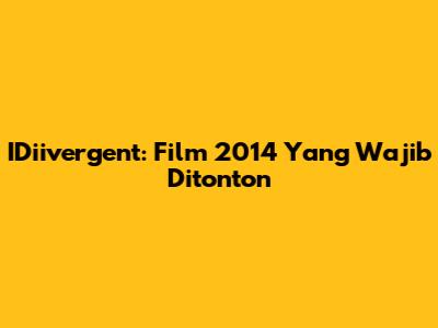 IDiivergent: Film 2014 Yang Wajib Ditonton