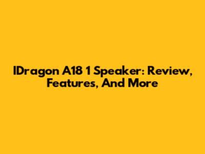 IDragon A18 1 Speaker: Review, Features, And More