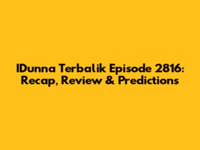 IDunna Terbalik Episode 2816: Recap, Review & Predictions