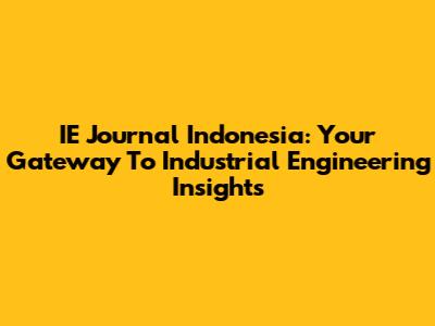 IE Journal Indonesia: Your Gateway To Industrial Engineering Insights