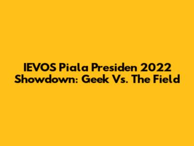 IEVOS Piala Presiden 2022 Showdown: Geek Vs. The Field