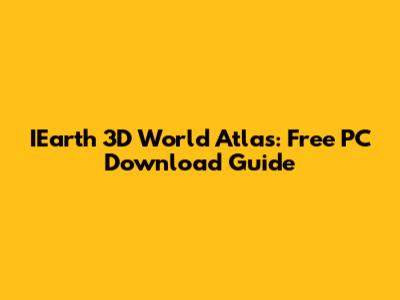 IEarth 3D World Atlas: Free PC Download Guide