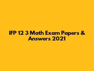 IFP 12 3 Math Exam Papers & Answers 2021